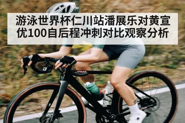 游泳世界杯仁川站潘展乐对黄宣优100自后程冲刺对比观察分析 | kaiyun global